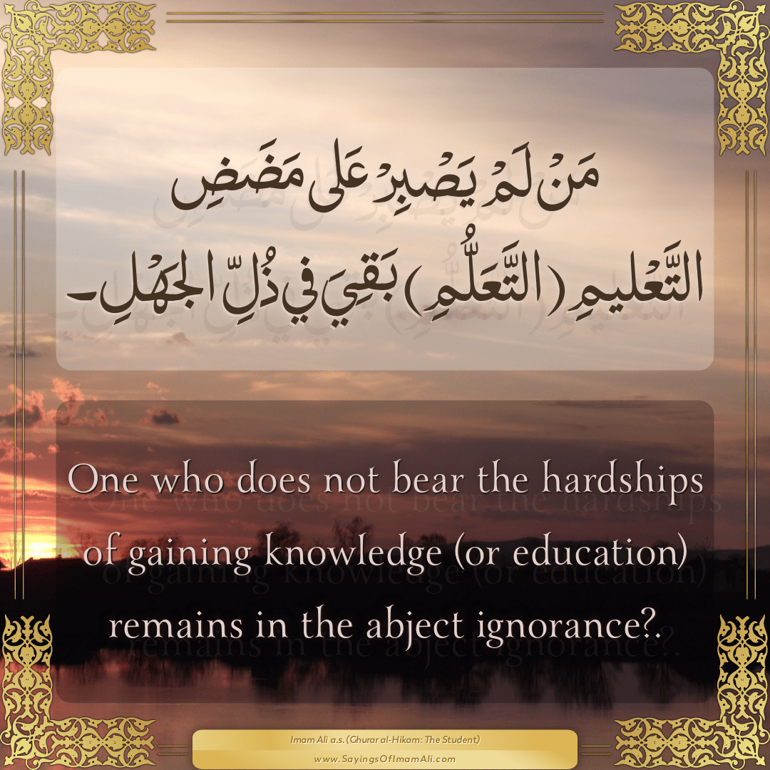 One who does not bear the hardships of gaining knowledge (or education)...